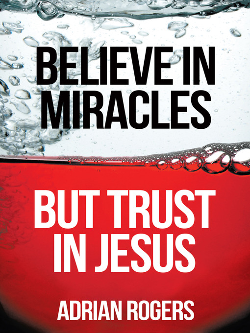 Title details for Believe in Miracles, But Trust in Jesus by Adrian Rogers - Available